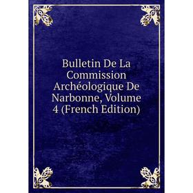 

Книга Bulletin De La Commission Archéologique De Narbonne, Volume 4 (French Edition)