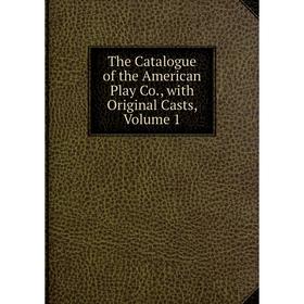 

Книга The Catalogue of the American Play Co., with Original Casts, Volume 1