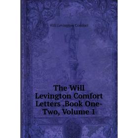 

Книга The Will Levington Comfort Letters.Book One-Two, Volume 1