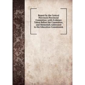 

Книга Report by the Central Provinces Provincial Committee; with Evidence Taken Before the Committee, and Memorials Addressed to the Education Commiss