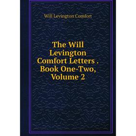 

Книга The Will Levington Comfort Letters.Book One-Two, Volume 2