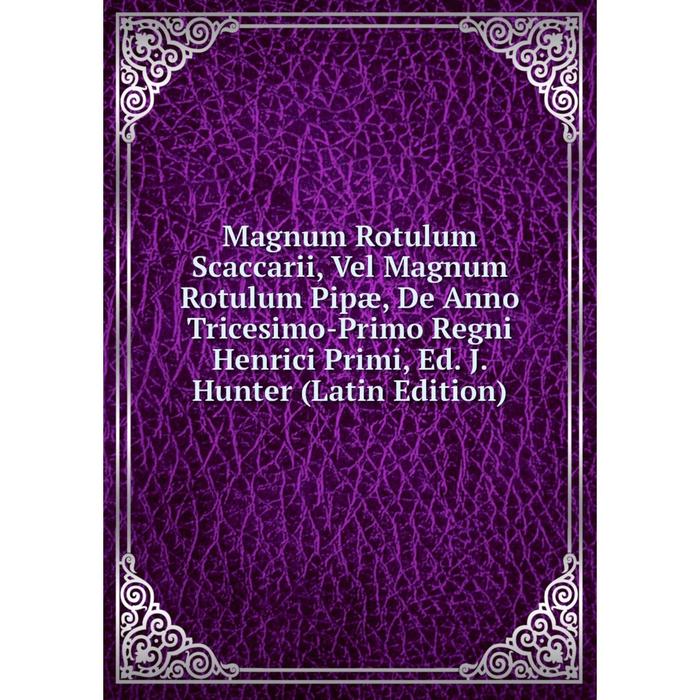 фото Книга magnum rotulum scaccarii, vel magnum rotulum pipæ, de anno tricesimo-primo regni henrici primi, ed j hunter nobel press