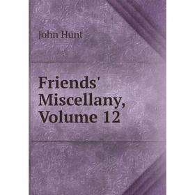 

Книга Friends' Miscellany, Volume 12