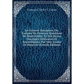 

Книга Le Censeur Européen, Ou, Examen De Diverses Questions De Droit Public, Et Des Divers Ouvrages Littéraires Et Scientifiques, Par Mm Comte Et Duno