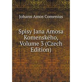 

Книга Spisy Jana Amosa Komenského, Volume 3 (Czech Edition)