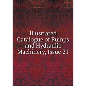

Книга Illustrated Catalogue of Pumps and Hydraulic Machinery, Issue 21