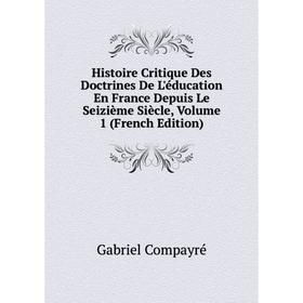 

Книга Histoire Critique Des Doctrines De L'éducation En France Depuis Le Seizième Siècle, Volume 1 (French Edition)