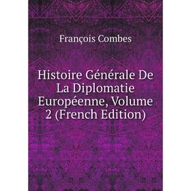 

Книга Histoire Générale De La Diplomatie Européenne, Volume 2 (French Edition)