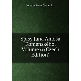 

Книга Spisy Jana Amosa Komenského, Volume 6 (Czech Edition)
