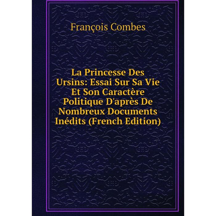 фото Книга la princesse des ursins: essai sur sa vie et son caractère politique d'après de nombreux documents inédits nobel press