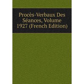 

Книга Procès-Verbaux Des Séances, Volume 1927 (French Edition)