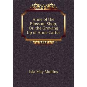 

Книга Anne of the Blossom Shop, Or, the Growing Up of Anne Carter