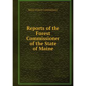 

Книга Reports of the Forest Commissioner of the State of Maine