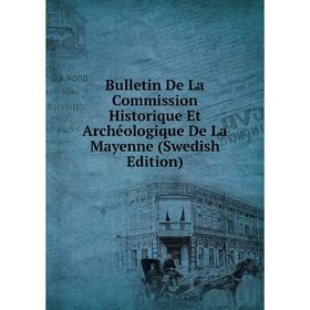 

Книга Bulletin De La Commission Historique Et Archéologique De La Mayenne (Swedish Edition)