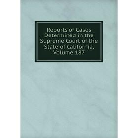

Книга Reports of Cases Determined in the Supreme Court of the State of California, Volume 187