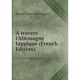 

Книга A travers l'Allemagne hippique (French Edition)