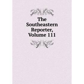 

Книга The Southeastern Reporter, Volume 111