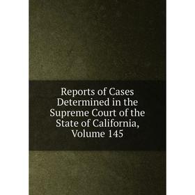 

Книга Reports of Cases Determined in the Supreme Court of the State of California, Volume 145
