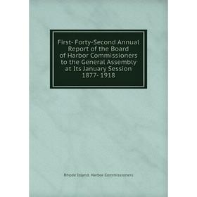 

Книга First- Forty-Second Annual Report of the Board of Harbor Commissioners to the General Assembly at Its January Session 1877- 1918