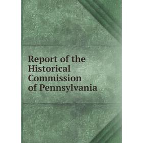 

Книга Report of the Historical Commission of Pennsylvania