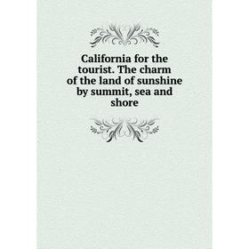 

Книга California for the tourist. The charm of the land of sunshine by summit, sea and shore
