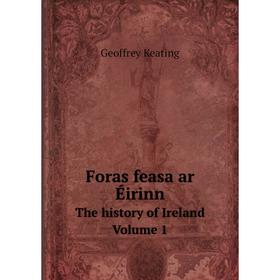 

Книга Foras feasa ar Éirinn The history of Ireland. Volume 1