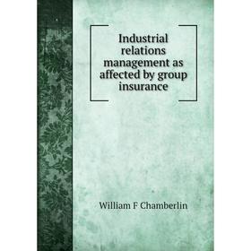 

Книга Industrial relations management as affected by group insurance