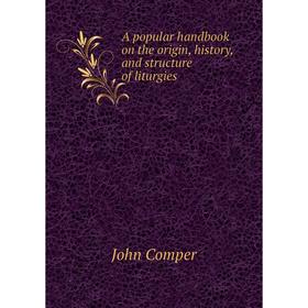 

Книга A popular handbook on the origin, history, and structure of liturgies