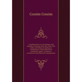 

Книга Considerations on the danger and impolicy of laying open the trade with India and China; including an examination of the objections commonly urg
