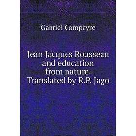 

Книга Jean Jacques Rousseau and education from nature. Translated by R. P. Jago