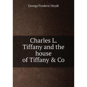 

Книга Charles L. Tiffany and the house of Tiffany & Co