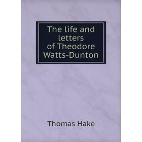 

Книга The life and letters of Theodore Watts-Dunton