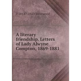 

Книга A literary friendship. Letters of Lady Alwyne Compton, 1869-1881