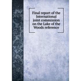 

Книга Final report of the International joint commission on the Lake of the Woods reference