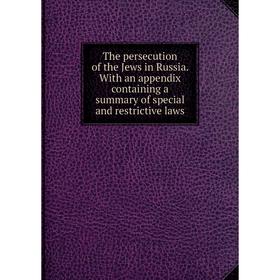

Книга The persecution of the Jews in Russia. With an appendix containing a summary of special and restrictive laws