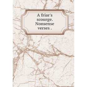 

Книга A friar's scourge. Nonsense verses .