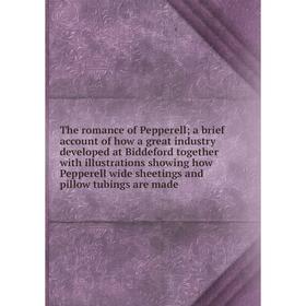 

Книга The romance of Pepperell; a brief account of how a great industry developed at Biddeford together with illustrations showing how Pepperell