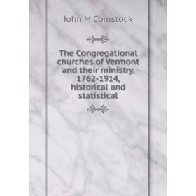 

Книга The Congregational churches of Vermont and their ministry, 1762-1914, historical and statistical