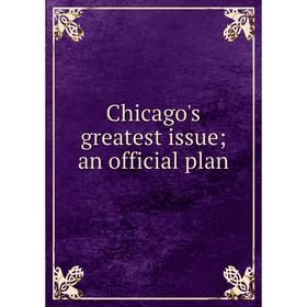 

Книга Chicago's greatest issue; an official plan