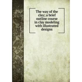 

Книга The way of the clay; a brief outline course in clay modeling with illustrated designs