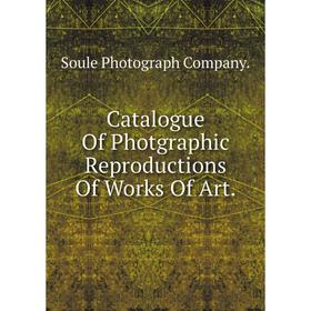 

Книга Catalogue Of Photgraphic Reproductions Of Works Of Art.