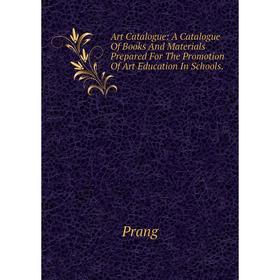 

Книга Art Catalogue: A Catalogue Of Books And Materials Prepared For The Promotion Of Art Education In Schools.