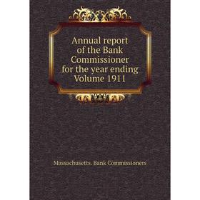 

Книга Annual report of the Bank Commissioner for the year ending Volume 1911