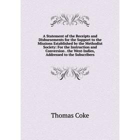 

Книга A Statement of the Receipts and Disbursements for the Support to the Missions Established by the Methodist Society: For the Instruction and Conv