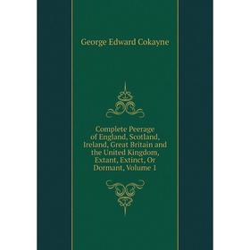 

Книга Complete Peerage of England, Scotland, Ireland, Great Britain and the United Kingdom, Extant, Extinct, Or Dormant, Volume 1
