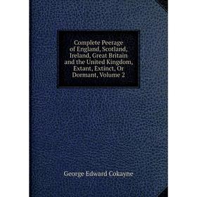 

Книга Complete Peerage of England, Scotland, Ireland, Great Britain and the United Kingdom, Extant, Extinct, Or Dormant, Volume 2