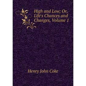 

Книга High and Low; Or, Life's Chances and Changes, Volume 1