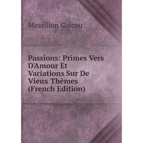 

Книга Passions: Primes Vers D'Amour Et Variations Sur De Vieux Thèmes