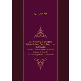 

Книга Die Verschuldung Des Bäuerlichen Grundbesitzes in Bayern Von Der Entstehung Der Hypothek Bis Zum Beginn Der Aufklärungsperiode (1598-1745)