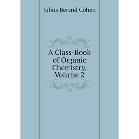 

Книга A Class-Book of Organic Chemistry, Volume 2